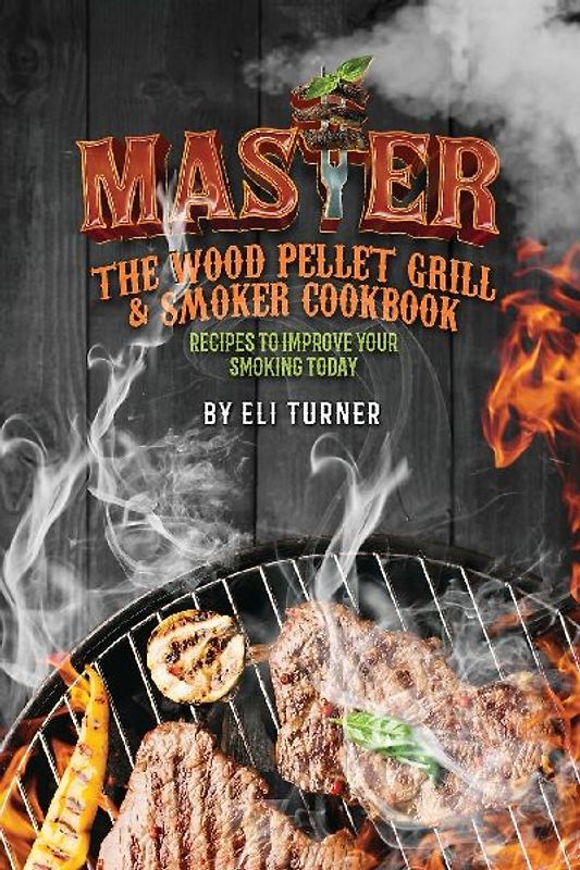 Master the Wood Pellet Grill & Smoker Cookbook