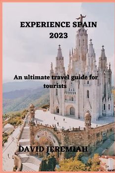 EXPERIENCE SPAIN 2023: An ultimate travel guide for tourists