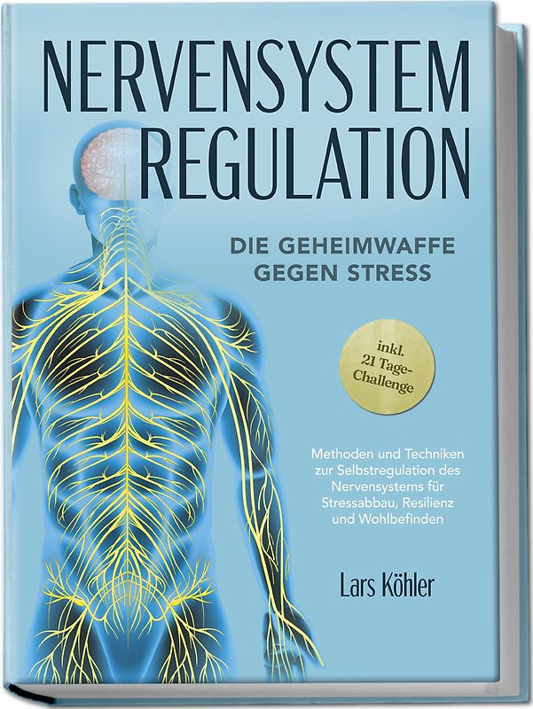 Nervensystem Regulation: Die Geheimwaffe gegen Stress - Methoden und Techniken zur Selbstregulation des Nervensystems für Stressabbau, Resilienz und Wohlbefinden – inkl. 21 Tage-Challenge