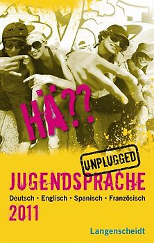 Langenscheidt Hä?? Jugendsprache unplugged 2011. Deutsch - Englisch - Spanisch - Französisch