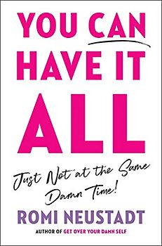 You Can Have It All, Just Not at the Same Damn Time