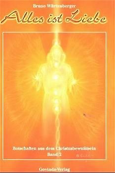 Botschaften aus dem Christusbewusstsein / Alles ist Liebe