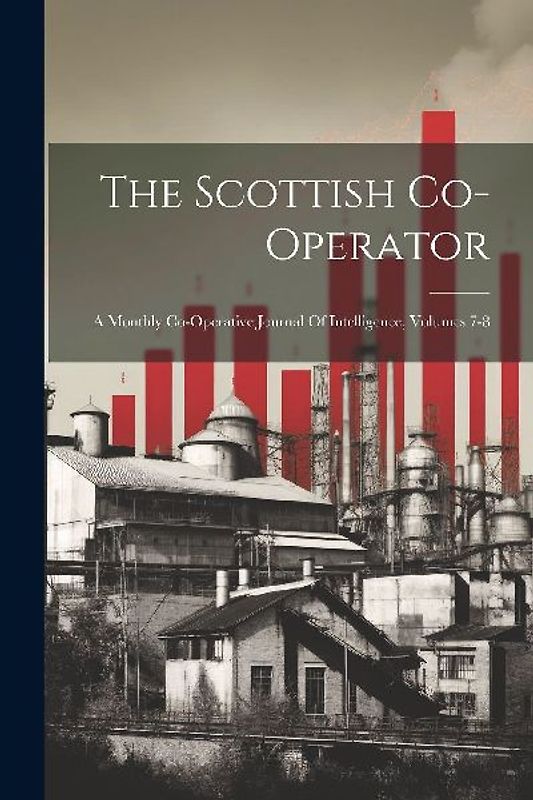 The Scottish Co-operator: A Monthly Co-operative Journal Of Intelligence, Volumes 7-8
