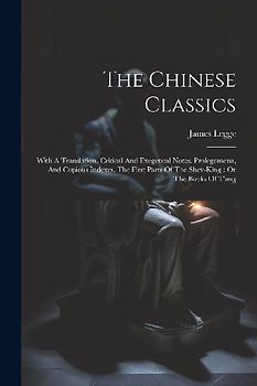 The Chinese Classics: With A Translation, Critical And Exegetical Notes, Prolegomena, And Copious Indexes. The First Parts Of The Shev-king: