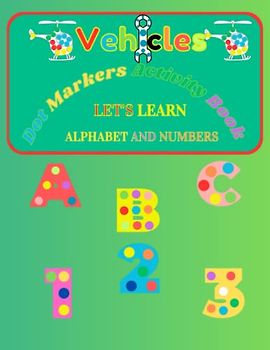 Dot Markers Activity Book Vehicles Let's Learn: Alphabet and numbers |Gift For Kids Ages 2-4 | Easy Guided BIG dots | Fun with Do a Dot Transportation