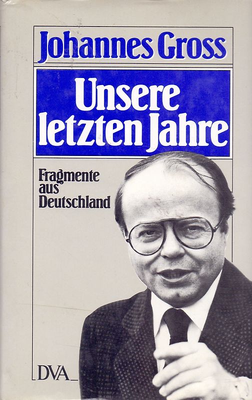 Unsere letzten Jahre: Fragmente aus Deutschland - Johannes Gross [Gebundene Ausgabe]