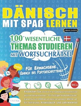 DÄNISCH MIT SPAß LERNEN - FÜR ERWACHSENE: EINFACH BIS FORTGESCHRITTENER – 100 WESENTLICHE THEMAS STUDIEREN MIT WORTSUCHRÄTSEL - VOL.1: Entdecken Sie, ... aktiv verbessern können!