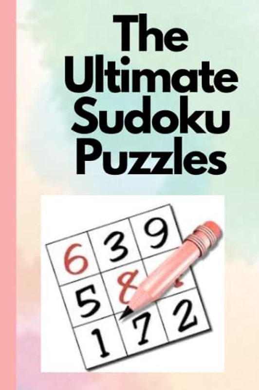 The Ultimate Sudoku Puzzles: Puzzles to Sharpen Your Mind
