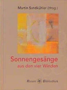Sonnengesänge aus den vier Winden. Hymnen, Gedichte, Texte und Gebete zur Lobpreisung der Sonne