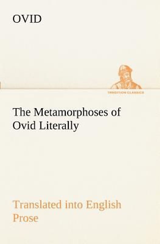 The Metamorphoses of Ovid Literally Translated into English Prose, with Copious Notes and Explanations