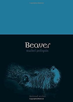 Beaver (Reaktion Books - Animal) - Poliquin, Rachel