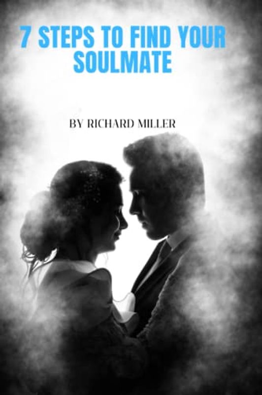 7 STEPS TO FIND YOUR SOULMATE: Proven ways to connect to genuine love