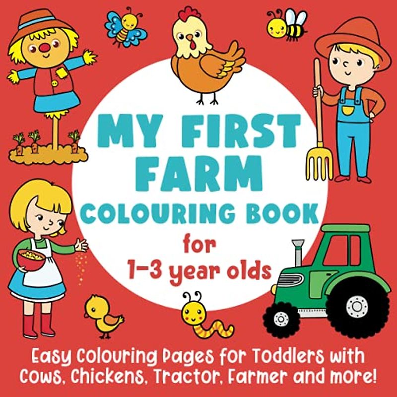 My First Farm Colouring Book for 1-3 year olds: Easy Colouring Pages for Toddlers with Cows, Chickens, Tractor, Farmer and more!: (Gift Idea for Boys and Girls)