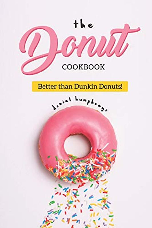 The Donut Cookbook: Better than Dunkin Donuts