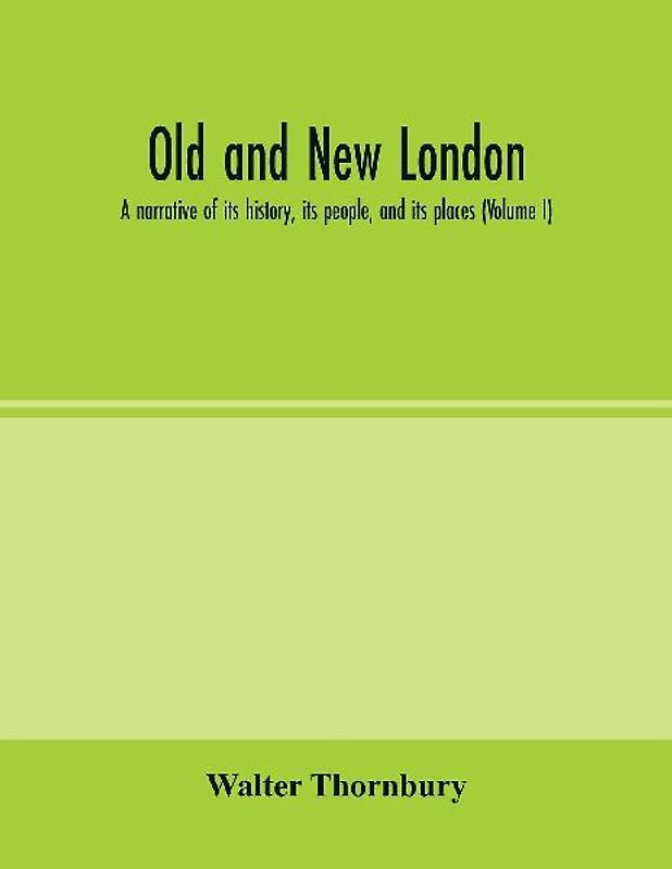 Old and new London; a narrative of its history, its people, and its places (Volume I)