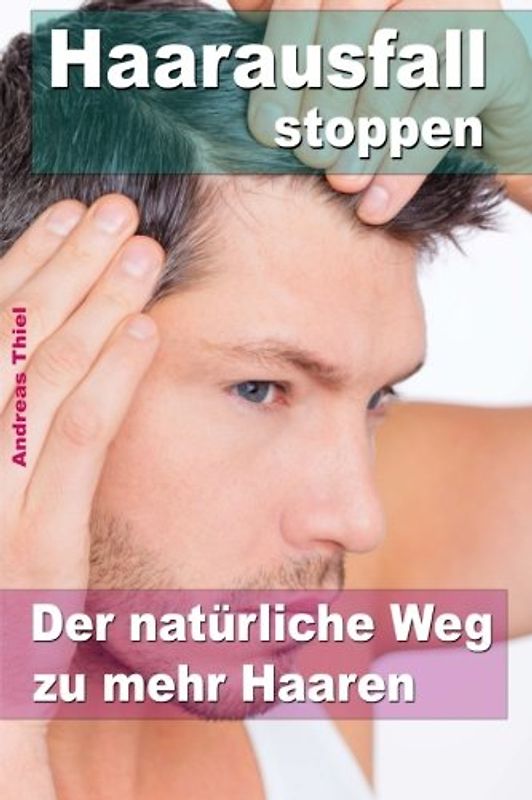 Haarausfall stoppen ?  Der natürliche Weg zu mehr Haaren - Thiel, Andreas