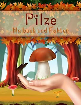 Pilze Malbuch und Fakten: Entdecke die Welt der Natur für neugierige Kinder | Interessante Botanik Fakten über: Pilze, Futtersuche für Mädchen und Jungen (Malbücher und Fakten für Kinder)