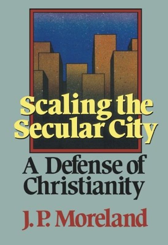 Scaling the Secular City: A Defense of Christianity - Moreland, J. P.