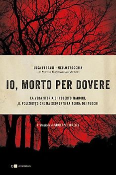 Io, morto per dovere. La vera storia di Roberto Mancini, il poliziotto che ha scoperto la terra dei fuochi