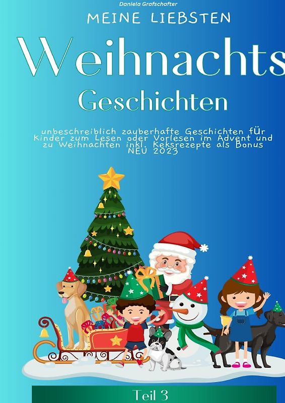 Meine liebsten Weihnachtsgeschichten Teil 3 – unbeschreiblich zauberhafte Geschichten für Kinder zum Lesen oder Vorlesen im Advent und zu Weihnachten - SONDERAUSGABE MIT KEKSREZEPTEN