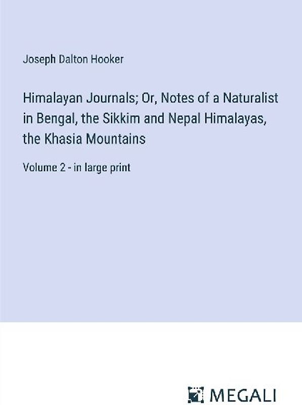 Himalayan Journals; Or, Notes of a Naturalist in Bengal, the Sikkim and Nepal Himalayas, the Khasia Mountains