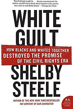 White Guilt: How Blacks and Whites Together Destroyed the Promise of the Civil Rights Era (P.S.)