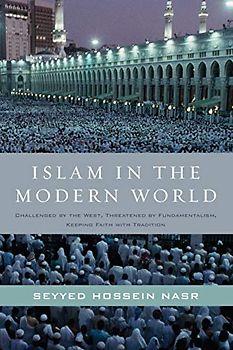 Islam in the Modern World: Challenged by the West, Threatened by Fundamentalism, Keeping Faith with Tradition
