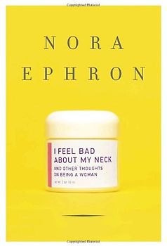 I Feel Bad about My Neck. And Other Thoughts on Being a Woman (Knopf) /Rough Cut - Nora Ephron