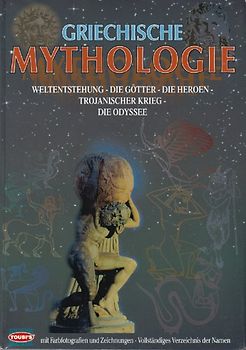 Griechische Mythologie. Weltentstehung, Götter, Heroen, Trojanischer Krieg, Odysee