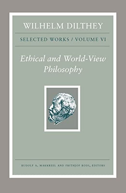 Ethical and World-View Philosophy (Wilhelm Dilthey: Selected Works, Band 6)