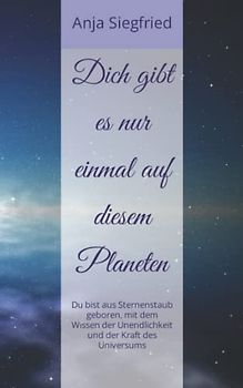 Dich gibt es nur einmal auf diesem Planeten: Du bist aus Sternenstaub geboren, mit dem Wissen der Unendlichkeit und der Kraft des Universums