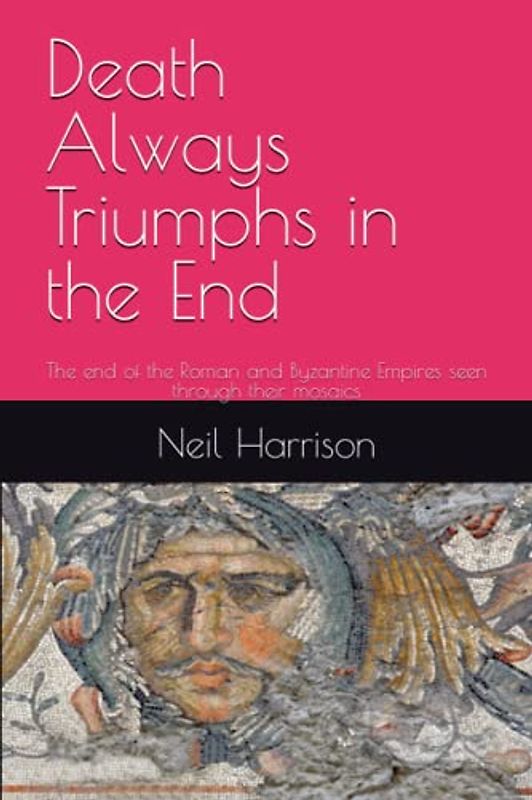 Death Always Triumphs in the End: The end of the Roman and Byzantine Empires seen through their mosaics