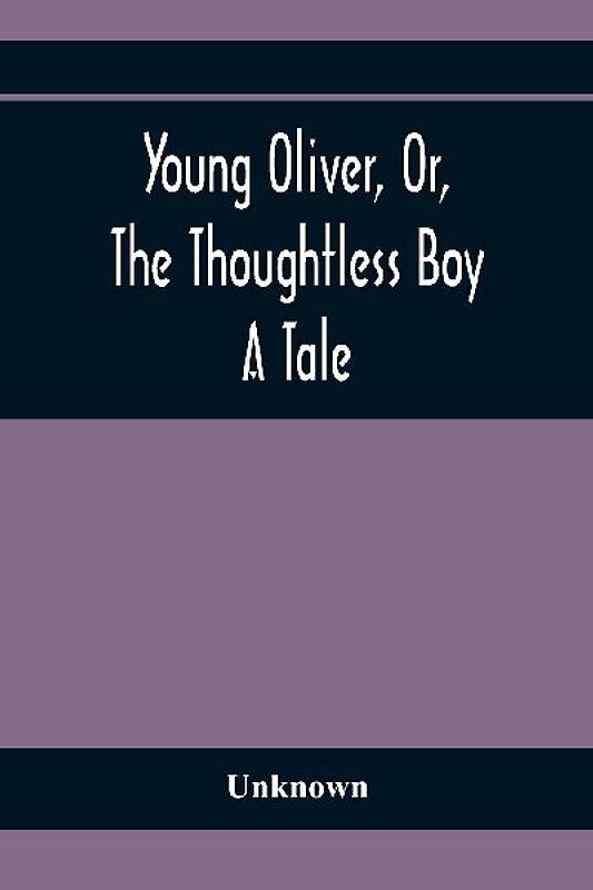 Young Oliver, Or, The Thoughtless Boy