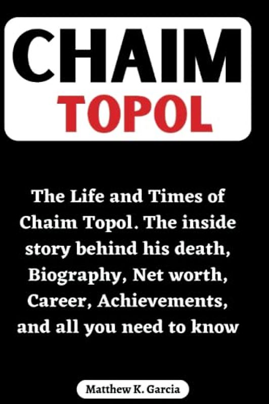 Chaim Topol: The Life and Times of Chaim Topol. The inside story behind his death, Biography, Net worth, Career, Achievements, and all you need to ... of the Great and Influential, Band 3)