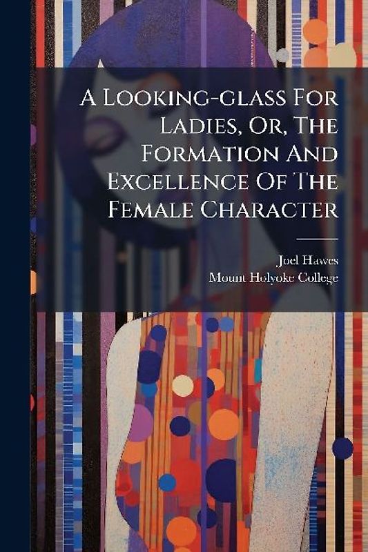 A Looking-glass For Ladies, Or, The Formation And Excellence Of The Female Character