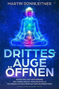 Drittes Auge öffnen: Reinigung und Aktivierung der Zirbeldrüse, Wirkungsvolle Techniken um das Bewusstsein zu erweitern