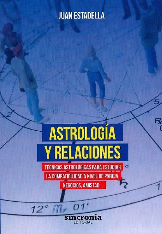 Astrología y relaciones : técnicas astrológicas para estudiar la compatibilidad a nivel de pareja, negocios, amistad--