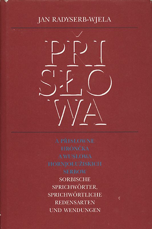 Prislowa a prislowne hróncka a wuslowa Hornjoluziskich Serbow /Sorbische Sprichwörter, sprichwörtliche Redensarten und Wendungen