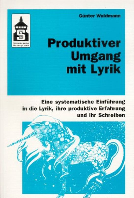 Produktiver Umgang mit Lyrik. Eine systematische Einführung in die Lyrik, ihre produktive Erfahrung und ihr Schreiben. Für Schule (Primar- und Sekundarstufe) und Hochschule sowie zum Selbststudium
