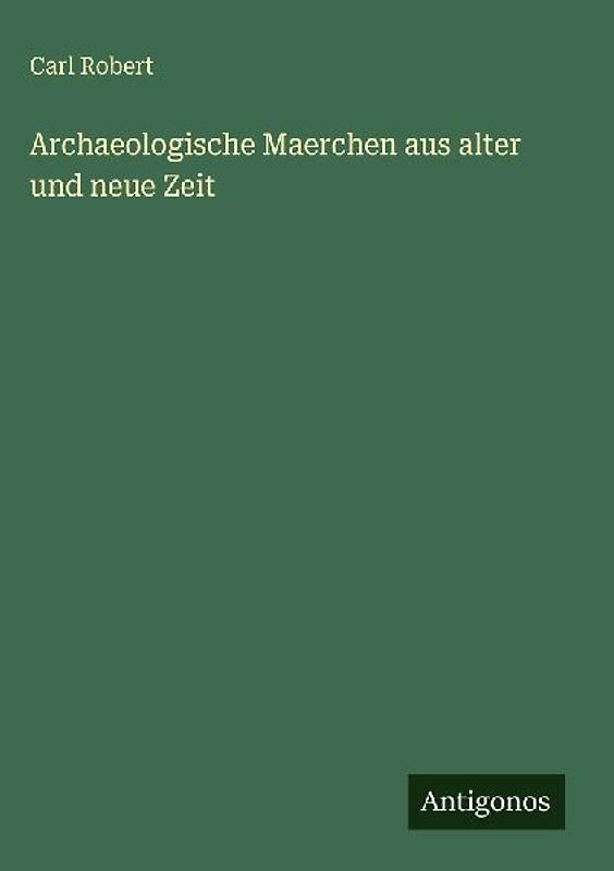 Archaeologische Maerchen aus alter und neue Zeit