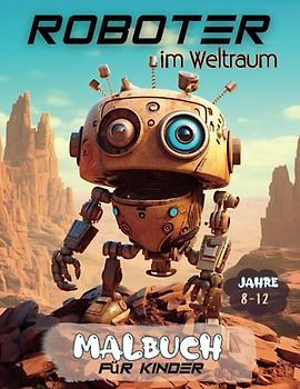 Roboter im Weltraum malbuch für kinder: 50 einzigartige Roboter Ausmalbilder für Kinder ab 8 - 12 Jahren für den Kindergarten oder zu Hause. Als ... für riesige Robotikum, Tolle Bücher