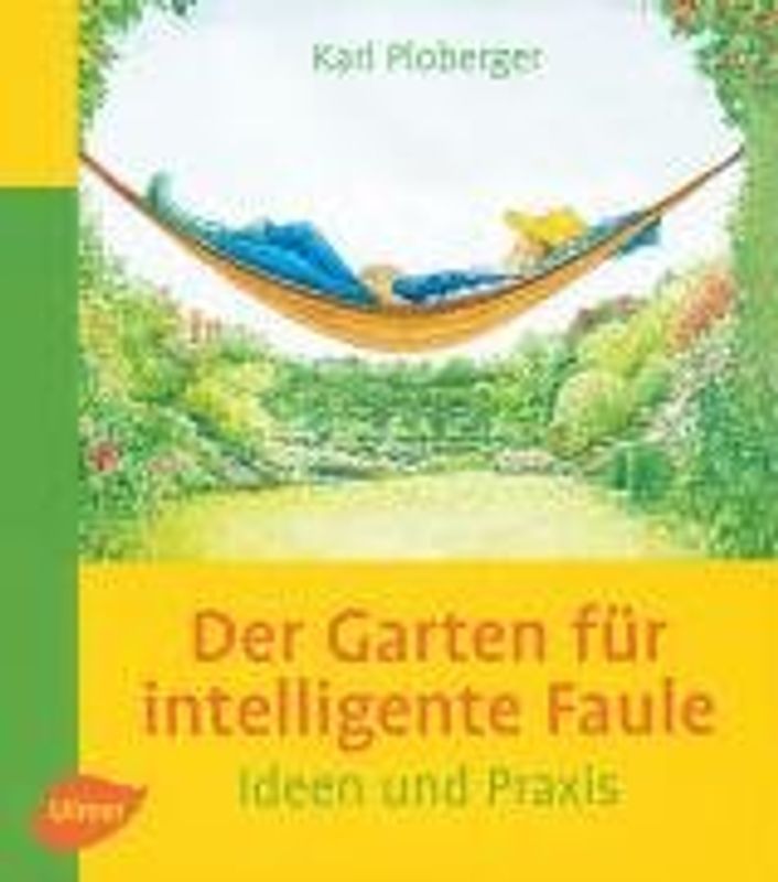 Der Garten für intelligente Faule - Ideen und Praxis. Das etwas andere Gartenbuch