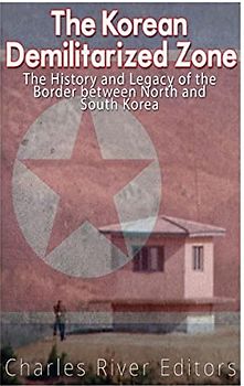The Korean Demilitarized Zone: The History and Legacy of the Border between North Korea and South Korea