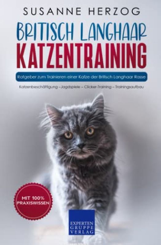 Britisch Langhaar Katzentraining - Ratgeber zum Trainieren einer Katze der Britisch Langhaar Rasse: Katzenbeschäftigung – Jagdspiele – Clicker-Training – Trainingsaufbau