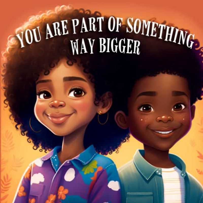 You Are Part Of Something Way Bigger: A Poem for Children on the Beauty of Black Culture