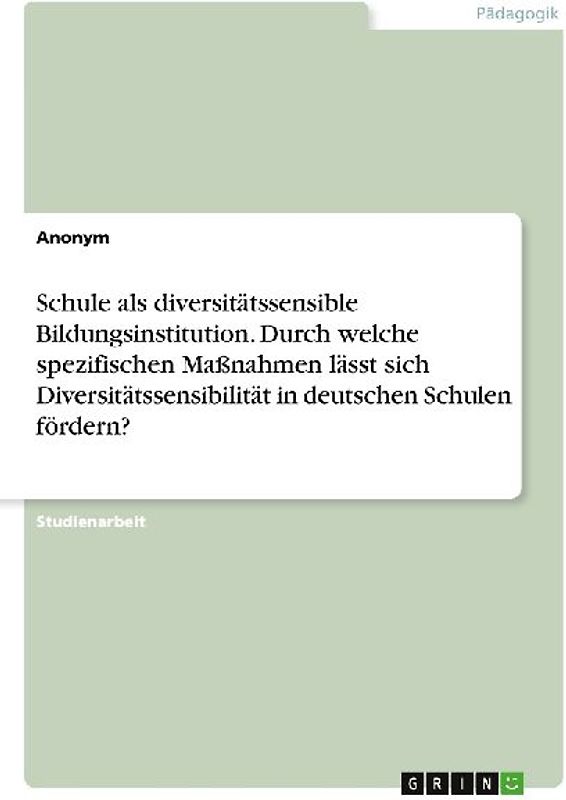 Schule als diversitätssensible Bildungsinstitution. Durch welche spezifischen Maßnahmen lässt sich Diversitätssensibilität in deutschen Schulen fördern?