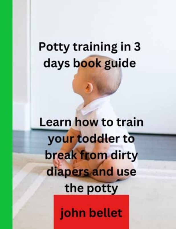 Potty training in 3 days book guide: Learn how Train your toddler to break from dirty diapers and use the potty