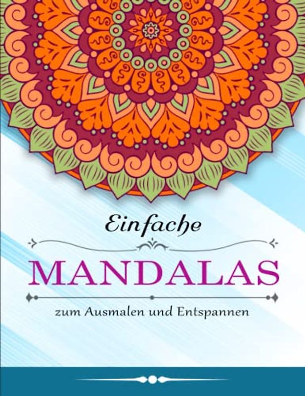 Einfache Mandalas - Schöne Geschenke: 50 bezaubernde Mandalas zum Ausmalen und Entspannen | Entspannen Und Abbauen Von Stress