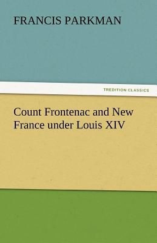 Count Frontenac and New France under Louis XIV