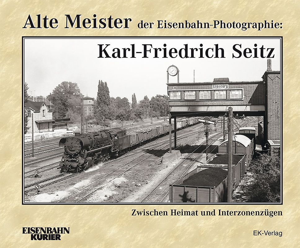 Alte Meister der Eisenbahn-Photographie: Karl-Friedrich Seitz